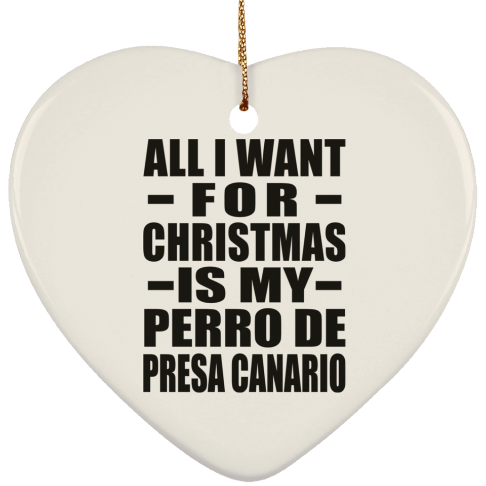 All I Want For Christmas Is My Perro De Presa Canario - Heart Ornament