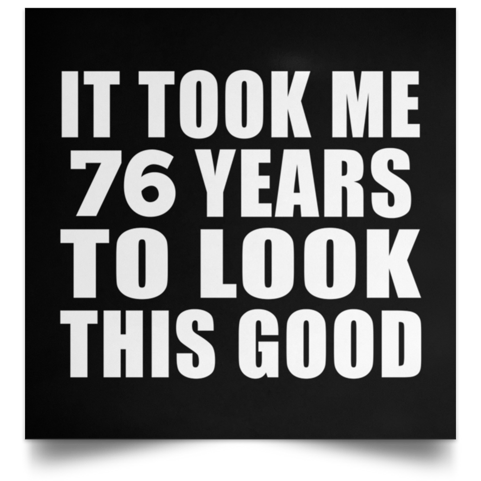 76th Birthday Took Me 76 Years To Look This Good - Poster Square