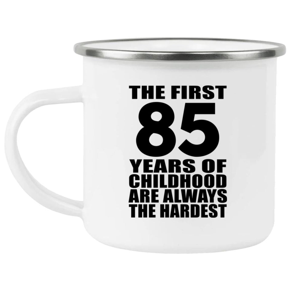 85th Birthday First 85 Years of Childhood Are The Hardest - 12oz Camping Mug
