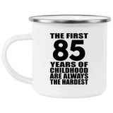85th Birthday First 85 Years of Childhood Are The Hardest - 12oz Camping Mug