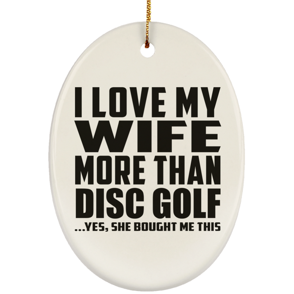 I Love My Wife More Than Disc Golf - Oval Ornament