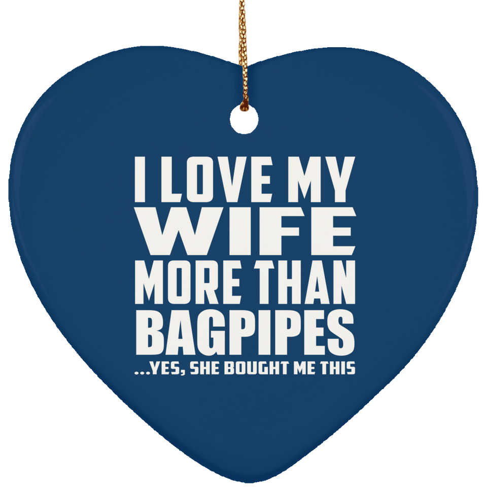 I Love My Wife More Than Bagpipes - Heart Ornament