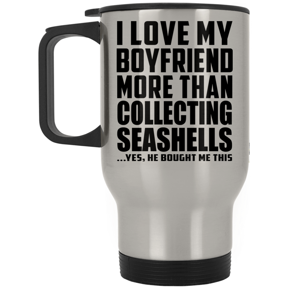 I Love My Boyfriend More Than Collecting Seashells - Silver Travel Mug