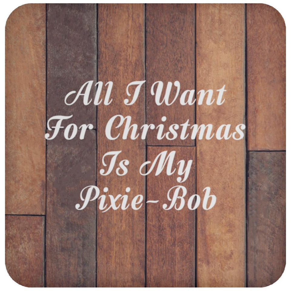 All I Want For Christmas Is My Pixie-Bob - Drink Coaster E