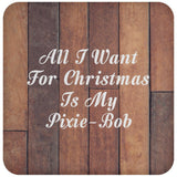 All I Want For Christmas Is My Pixie-Bob - Drink Coaster E
