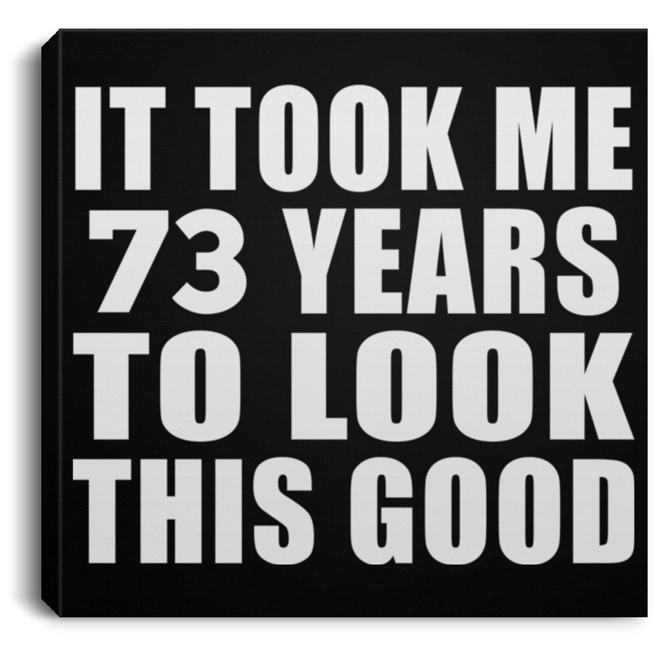 73rd Birthday Took Me 73 Years To Look This Good - Canvas Square