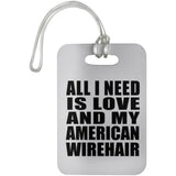 All I Need Is Love And My American Wirehair - Luggage Bag Tag