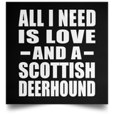 All I Need Is Love And A Scottish Deerhound - Poster Square