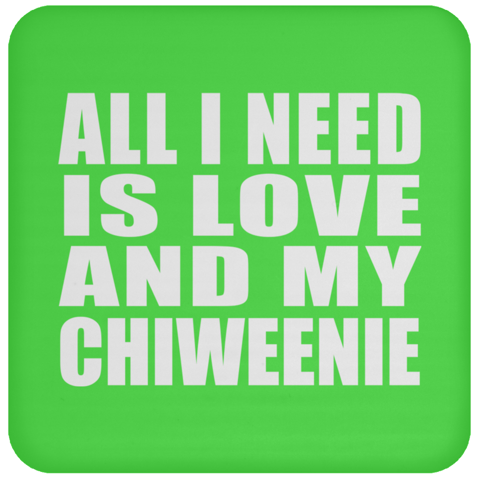 All I Need Is Love And My Chiweenie - Drink Coaster