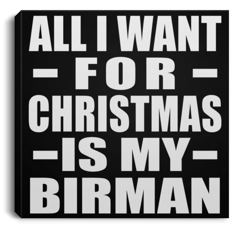 All I Want For Christmas Is My Birman - Canvas Square