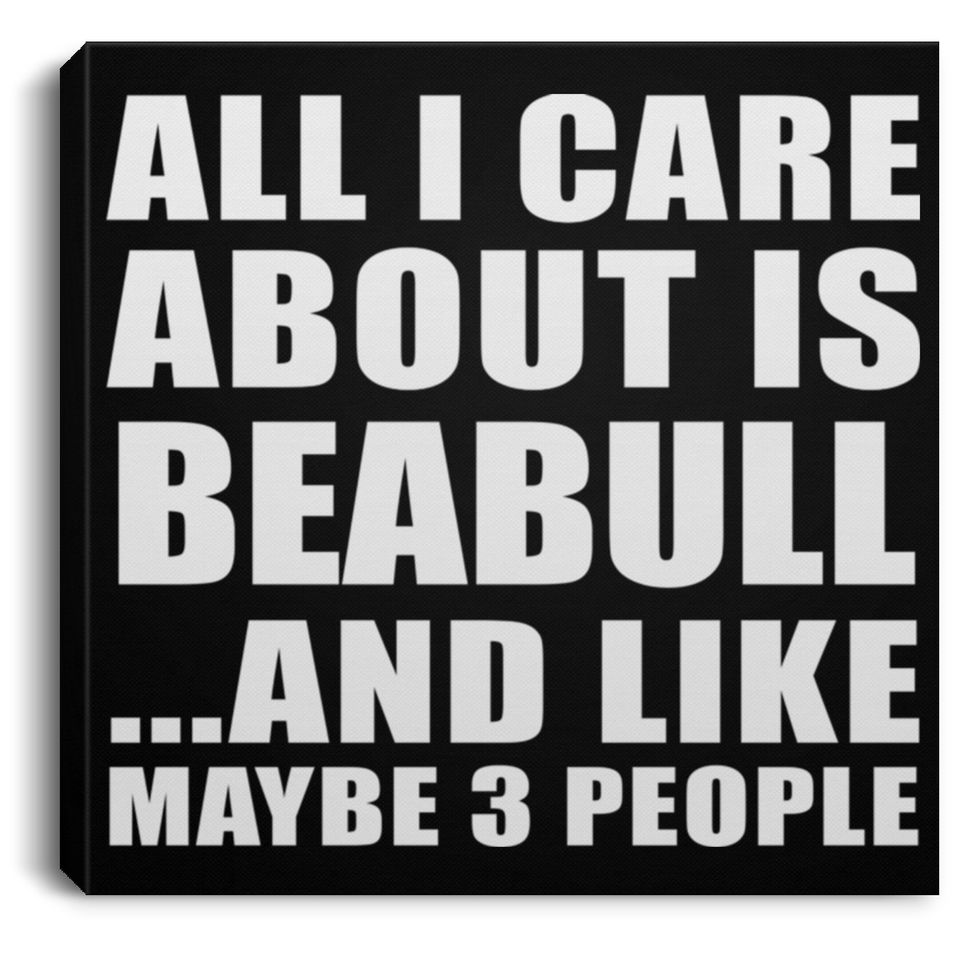 All I Care About Is Beabull - Canvas Square