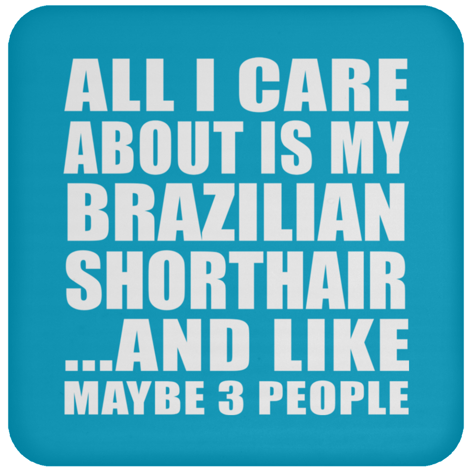 All I Care About Is My Brazilian Shorthair - Drink Coaster