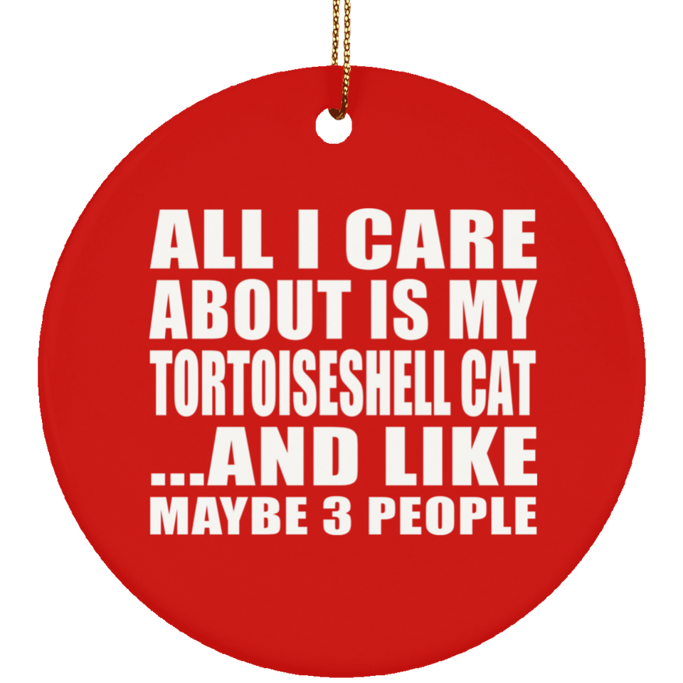 All I Care About Is My Tortoiseshell Cat - Circle Ornament