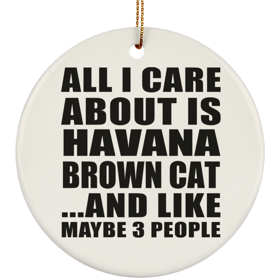 All I Care About Is Havana Brown Cat - Circle Ornament