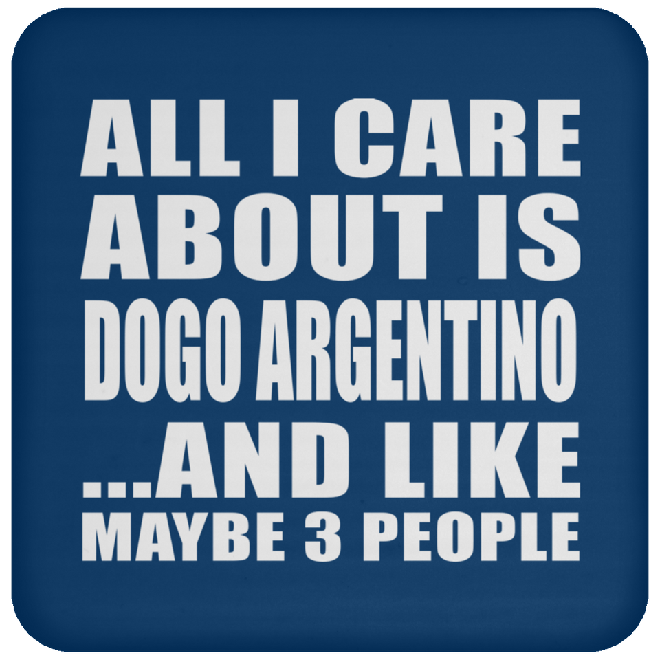 All I Care About Is Dogo Argentino - Drink Coaster
