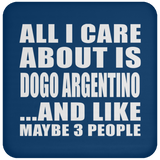 All I Care About Is Dogo Argentino - Drink Coaster