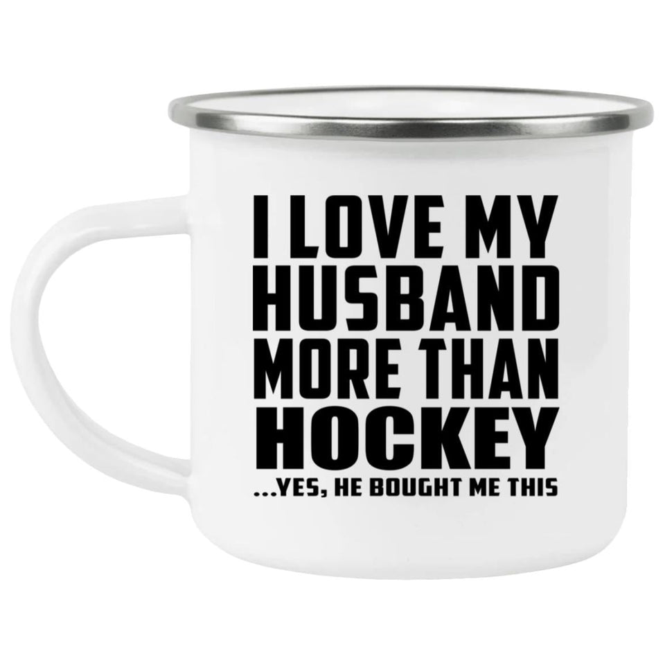 I Love My Husband More Than Hockey - 12oz Camping Mug