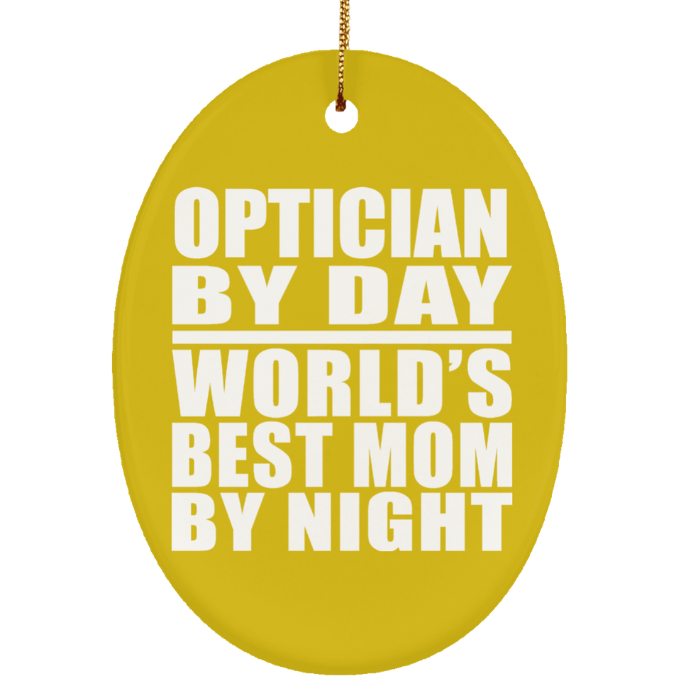 Optician By Day World's Best Mom By Night - Oval Ornament