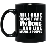 All I Care About Is My Dogs - 11 Oz Coffee Mug Black