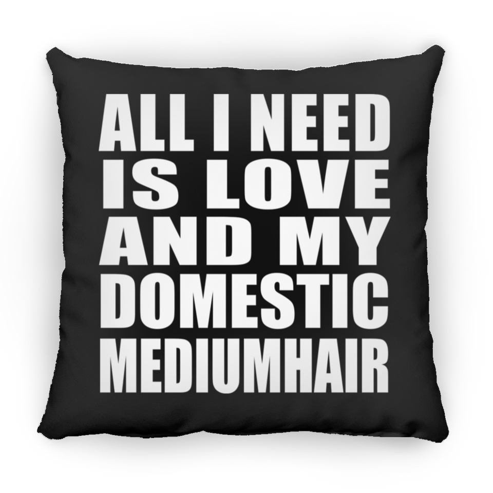 All I Need Is Love And My Domestic Mediumhair - Throw Pillow Black