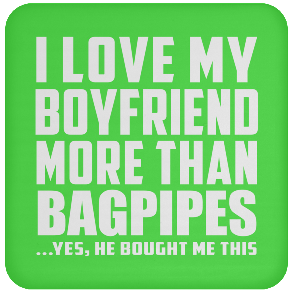 I Love My Boyfriend More Than Bagpipes - Drink Coaster