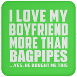 I Love My Boyfriend More Than Bagpipes - Drink Coaster