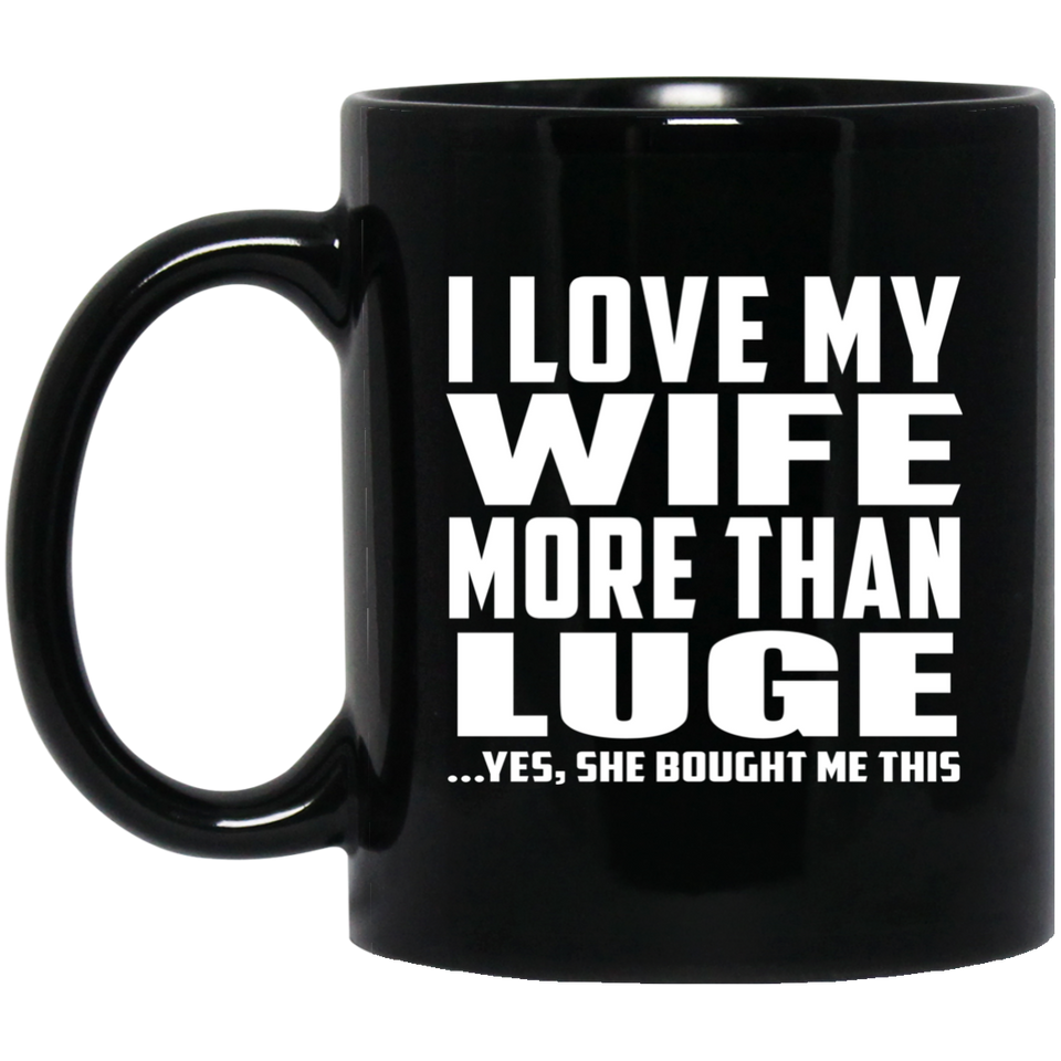 I Love My Wife More Than Luge - 11 Oz Coffee Mug Black