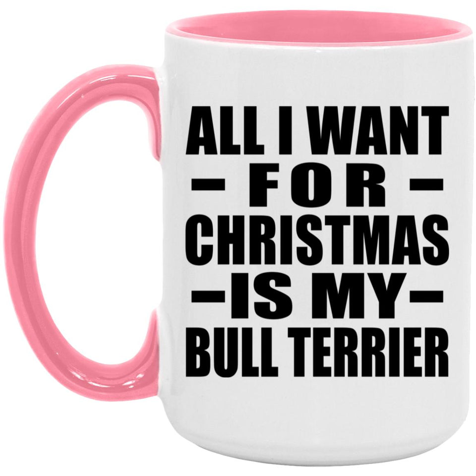 All I Want For Christmas Is My Bull Terrier - 15oz Accent Mug Pink