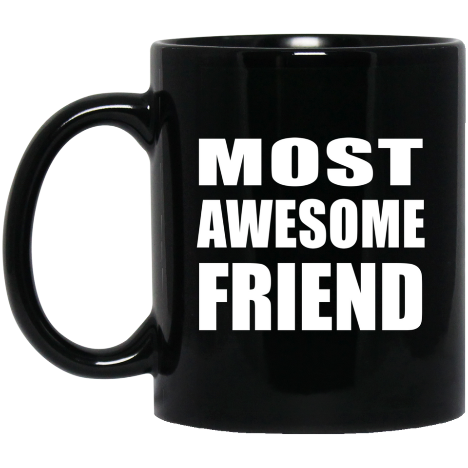 Most Awesome Friend - 11 Oz Coffee Mug Black