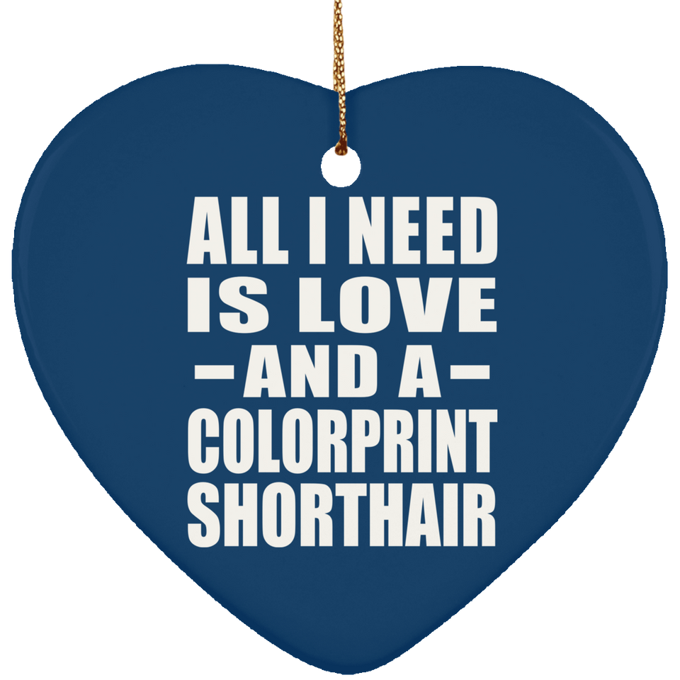 All I Need Is Love And A Colorprint Shorthair - Heart Ornament