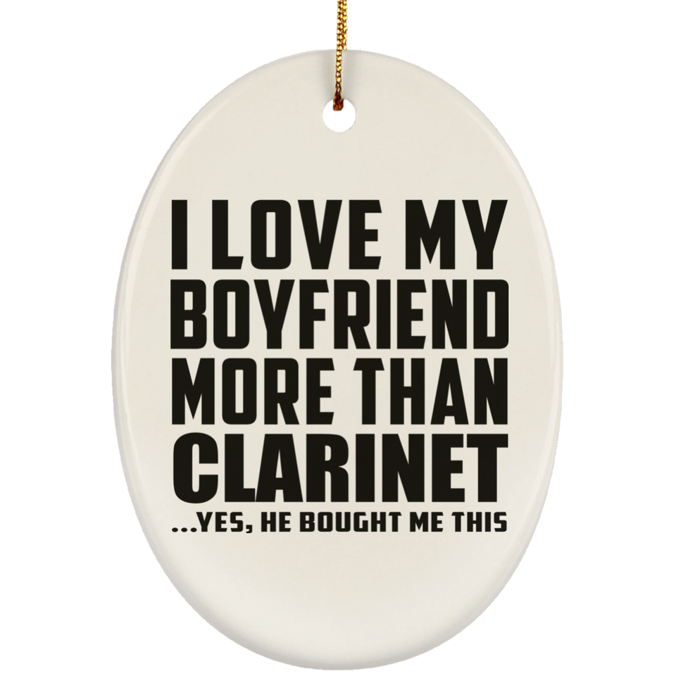 I Love My Boyfriend More Than Clarinet - Oval Ornament