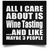 All I Care About Is Wine Tasting - Poster Square