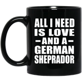 All I Need Is Love And A German Sheprador - 11 Oz Coffee Mug Black