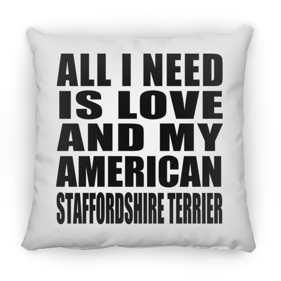 All I Need Is Love And My American Staffordshire Terrier - Throw Pillow