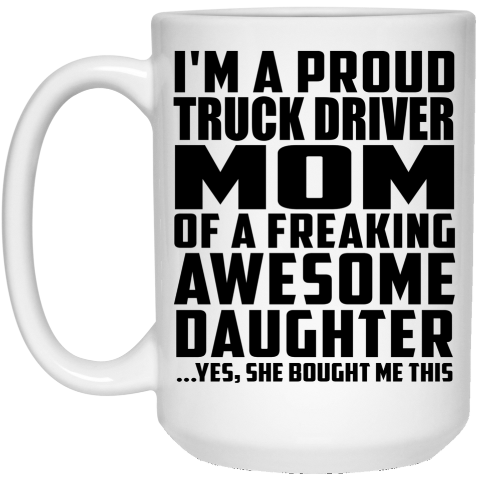 Proud Truck Driver Mom Of Awesome Daughter - 15 Oz Coffee Mug
