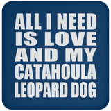 All I Need Is Love And My Catahoula Leopard Dog - Drink Coaster