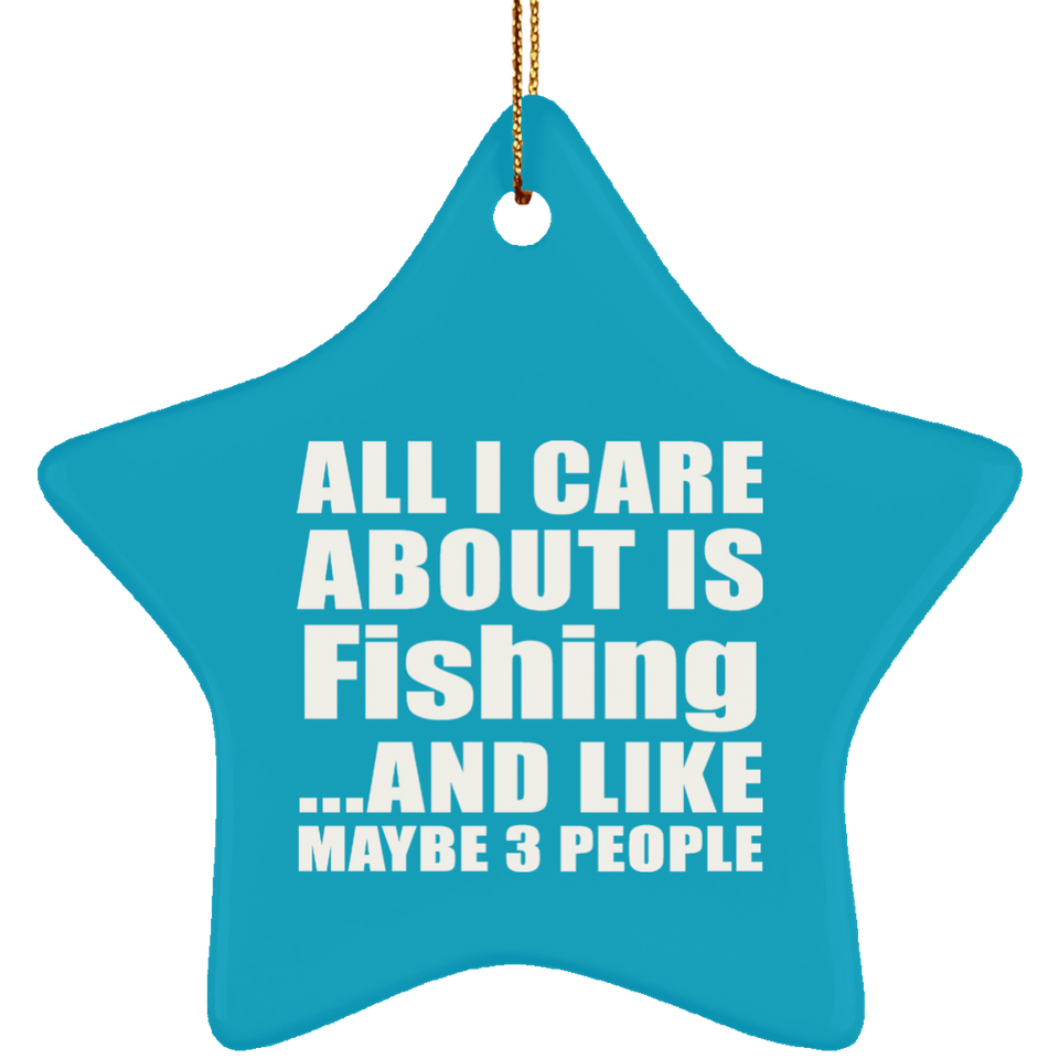 All I Care About Is Fishing - Star Ornament