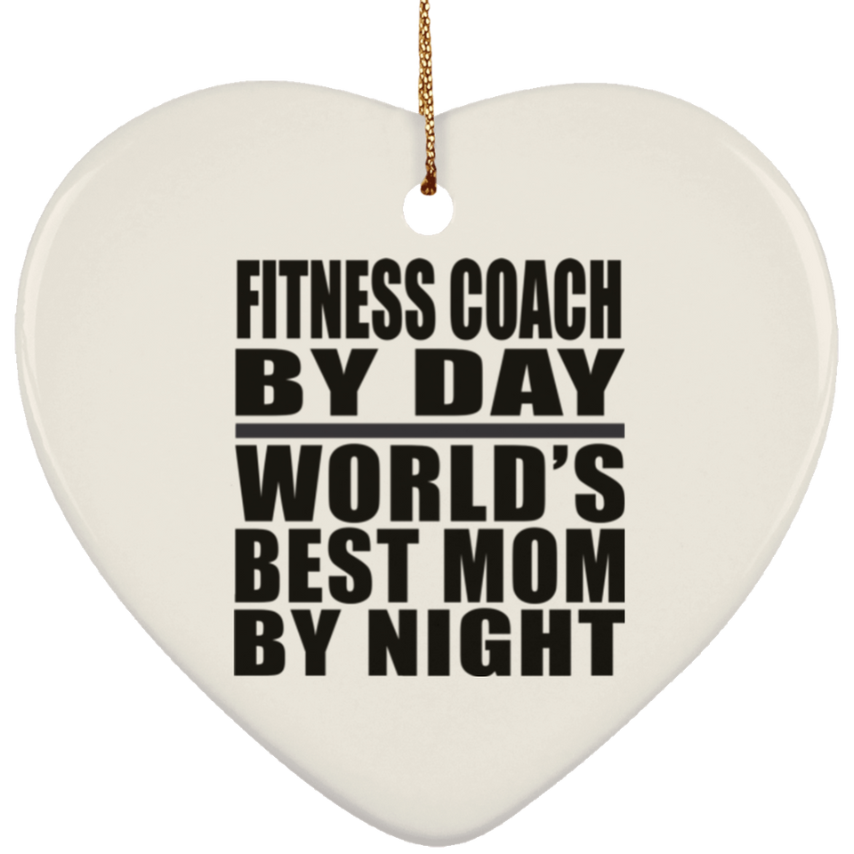 Fitness Coach By Day World's Best Mom By Night - Heart Ornament
