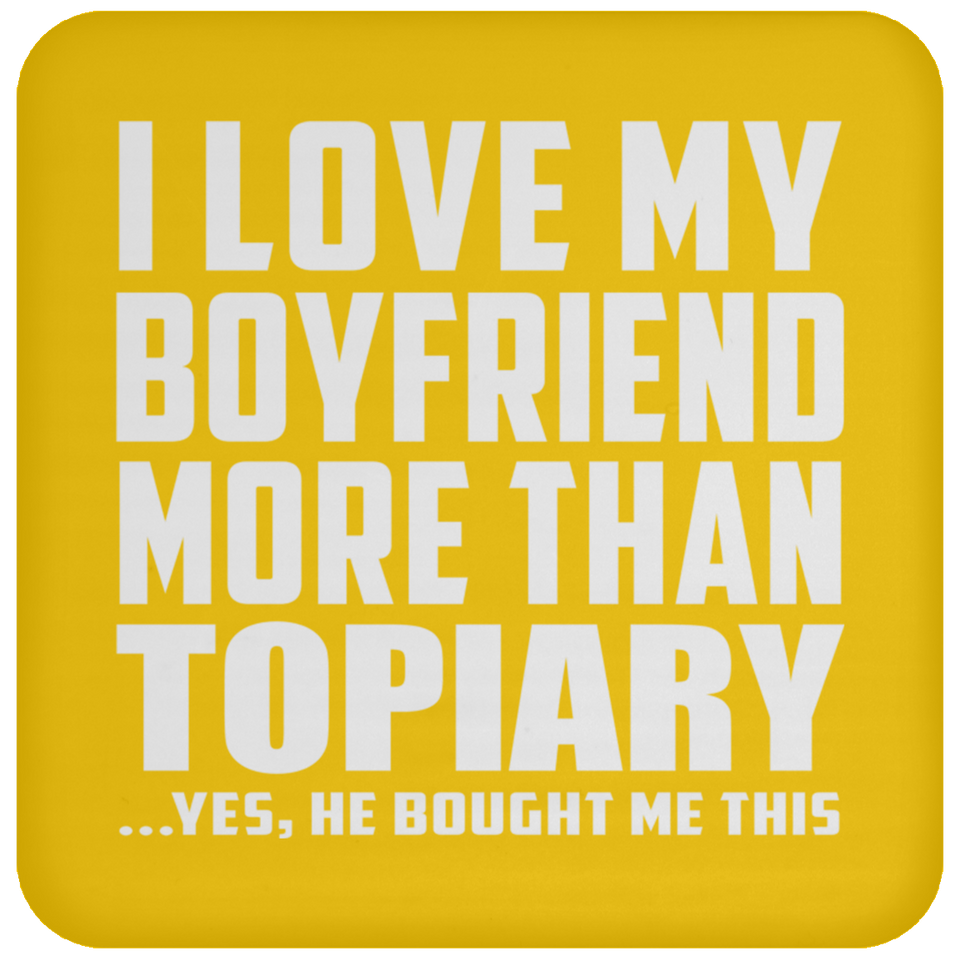 I Love My Boyfriend More Than Topiary - Drink Coaster