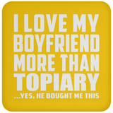 I Love My Boyfriend More Than Topiary - Drink Coaster