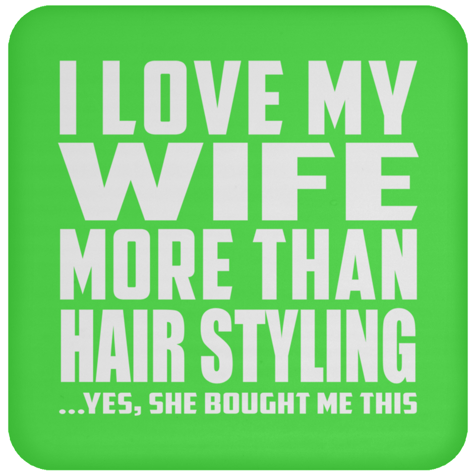 I Love My Wife More Than Hair Styling - Drink Coaster