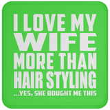 I Love My Wife More Than Hair Styling - Drink Coaster