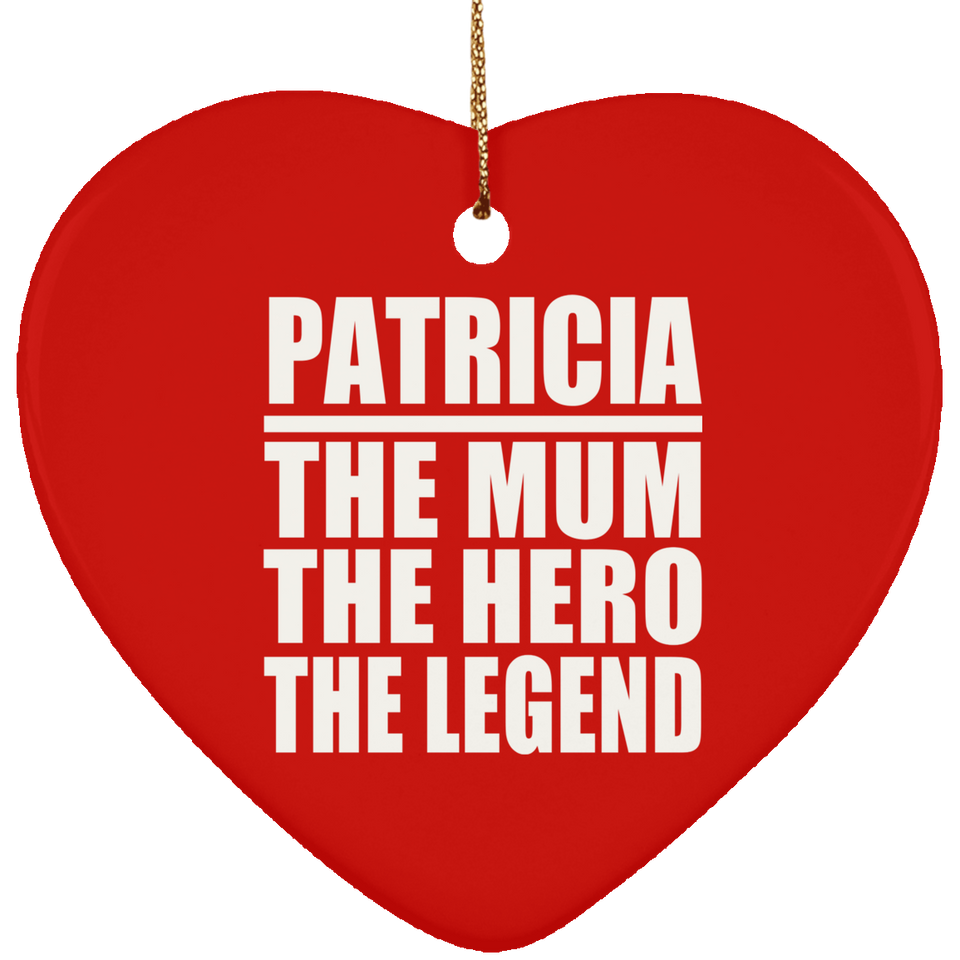 Patricia The Mum The Hero The Legend - Heart Ornament