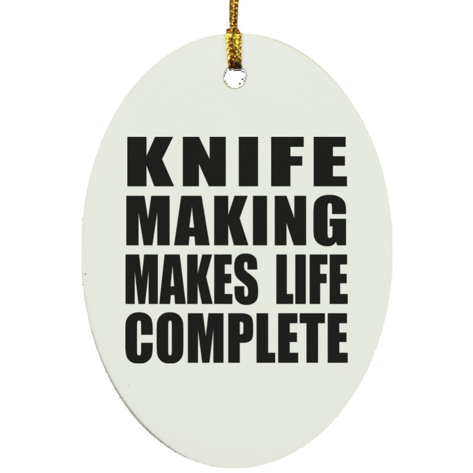 Knife Making Makes Life Complete - Oval Ornament