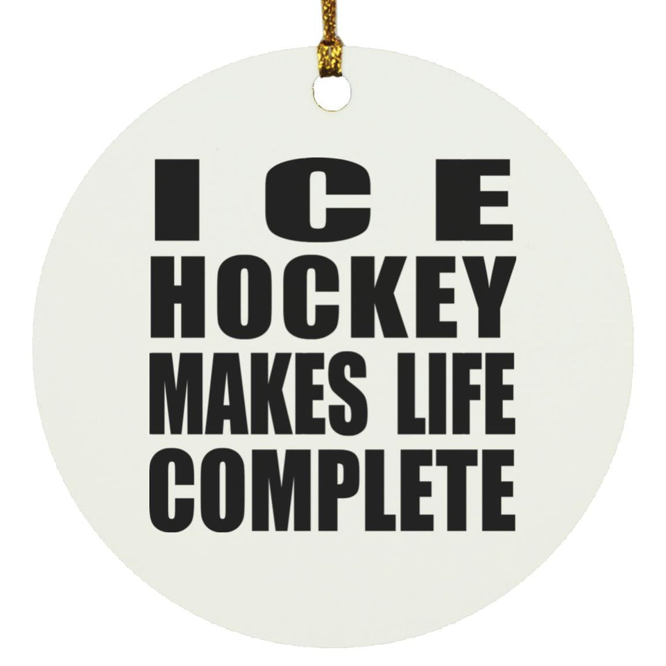 Ice Hockey Makes Life Complete - Circle Ornament