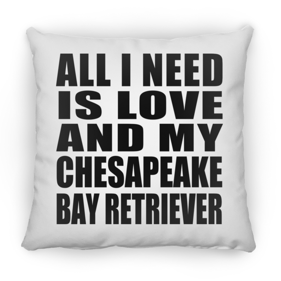 All I Need Is Love And My Chesapeake Bay Retriever - Throw Pillow