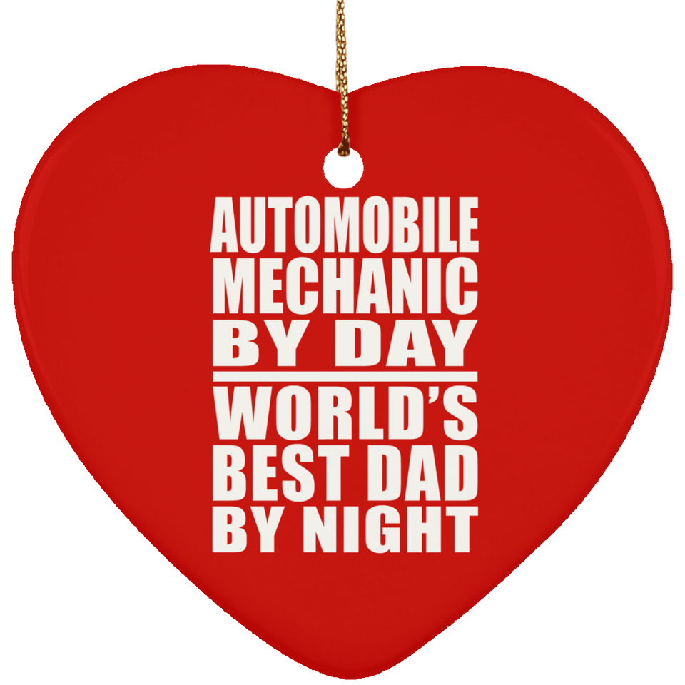 Automobile Mechanic By Day World's Best Dad By Night - Heart Ornament