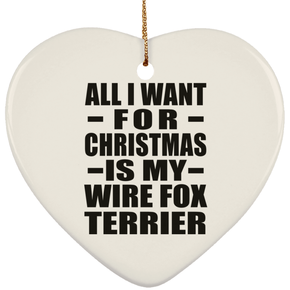 All I Want For Christmas Is My Wire Fox Terrier - Heart Ornament