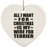 All I Want For Christmas Is My Wire Fox Terrier - Heart Ornament