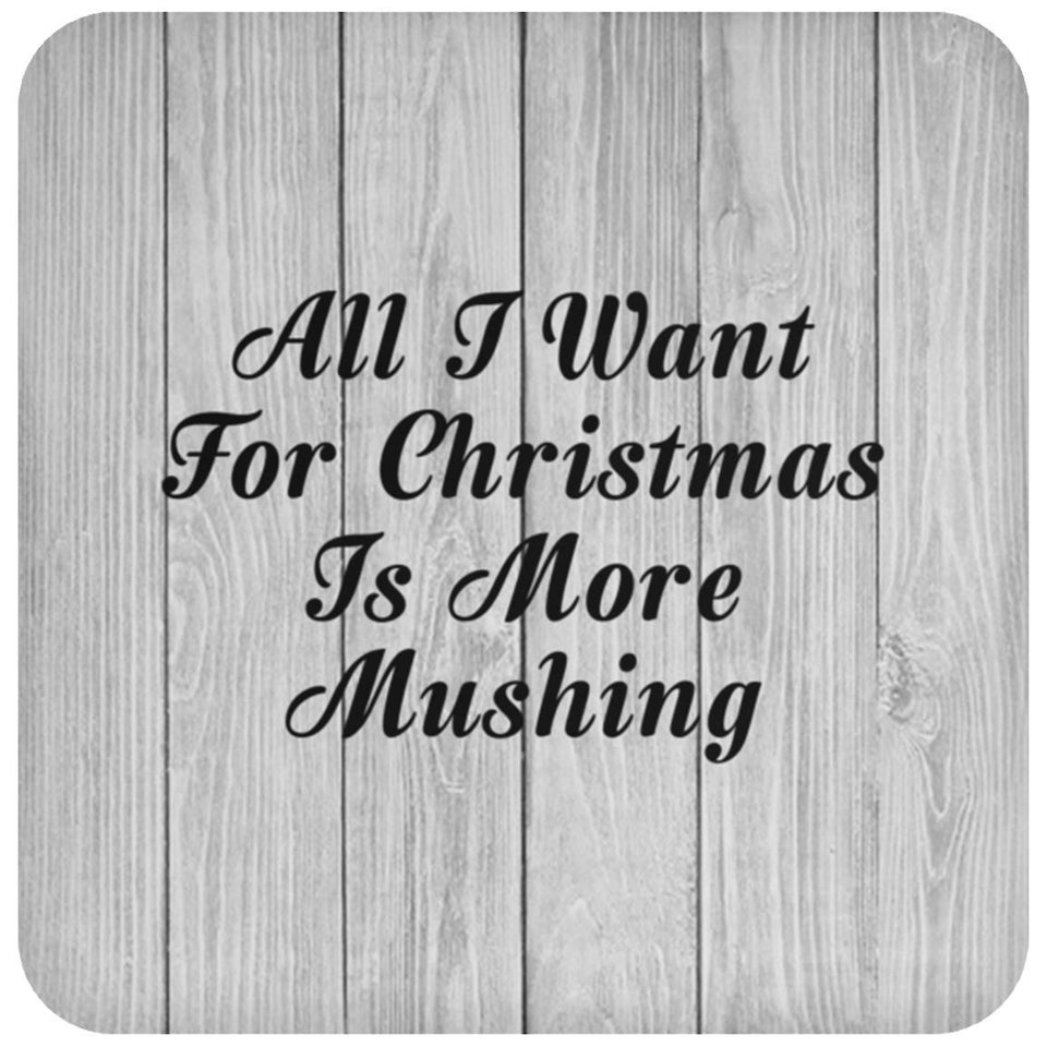 All I Want For Christmas Is More Mushing - Drink Coaster F